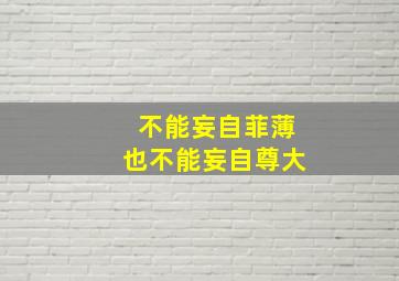 不能妄自菲薄也不能妄自尊大