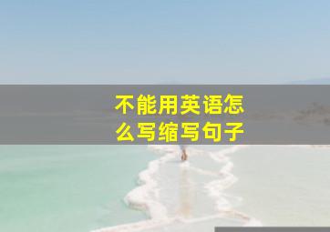 不能用英语怎么写缩写句子