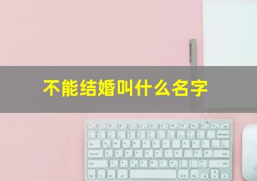 不能结婚叫什么名字