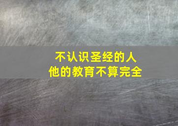 不认识圣经的人他的教育不算完全