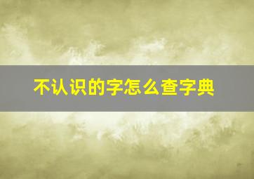 不认识的字怎么查字典