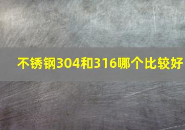 不锈钢304和316哪个比较好