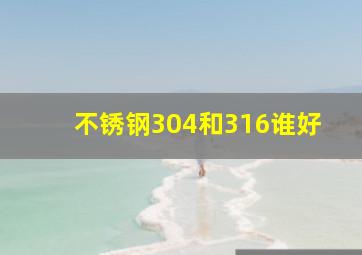 不锈钢304和316谁好