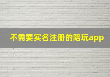 不需要实名注册的陪玩app