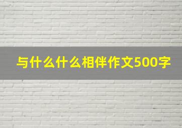 与什么什么相伴作文500字