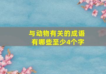 与动物有关的成语有哪些至少4个字