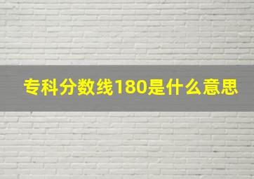 专科分数线180是什么意思