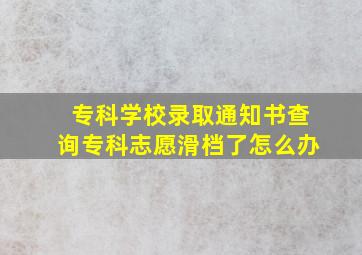 专科学校录取通知书查询专科志愿滑档了怎么办