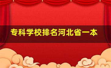 专科学校排名河北省一本