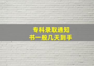 专科录取通知书一般几天到手