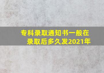 专科录取通知书一般在录取后多久发2021年