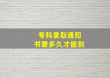 专科录取通知书要多久才能到