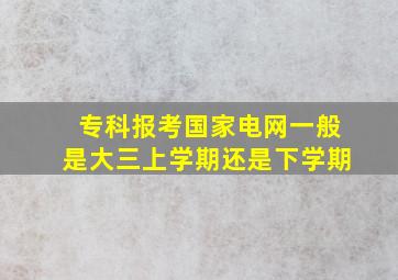 专科报考国家电网一般是大三上学期还是下学期