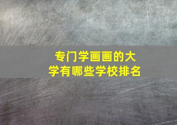 专门学画画的大学有哪些学校排名