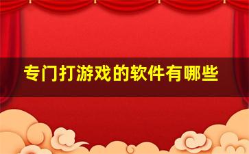 专门打游戏的软件有哪些