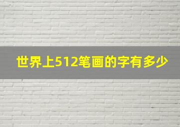 世界上512笔画的字有多少