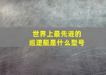 世界上最先进的巡逻艇是什么型号