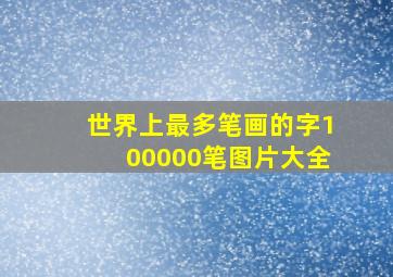 世界上最多笔画的字100000笔图片大全