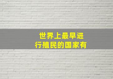 世界上最早进行殖民的国家有