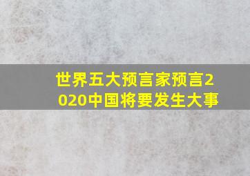 世界五大预言家预言2020中国将要发生大事