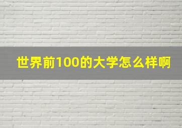 世界前100的大学怎么样啊