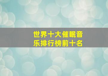 世界十大催眠音乐排行榜前十名