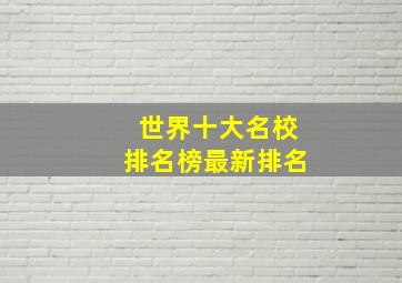 世界十大名校排名榜最新排名