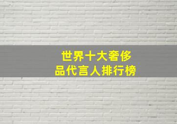 世界十大奢侈品代言人排行榜