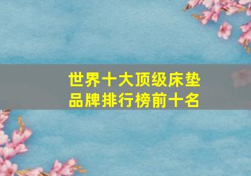 世界十大顶级床垫品牌排行榜前十名