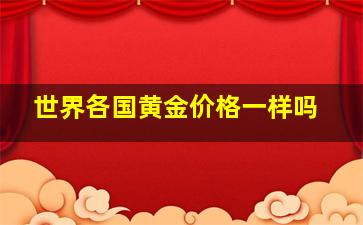 世界各国黄金价格一样吗