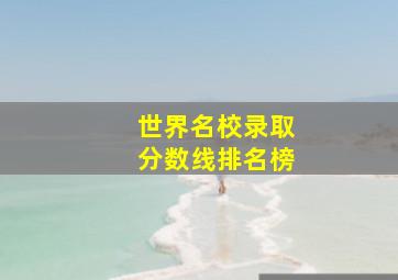 世界名校录取分数线排名榜