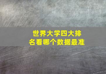 世界大学四大排名看哪个数据最准