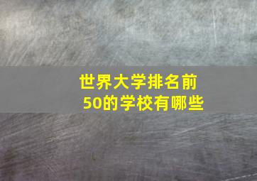 世界大学排名前50的学校有哪些