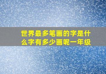 世界最多笔画的字是什么字有多少画呢一年级