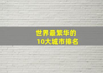 世界最繁华的10大城市排名