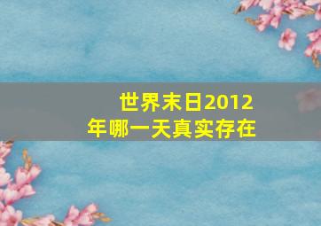 世界末日2012年哪一天真实存在