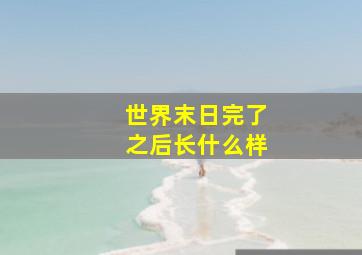 世界末日完了之后长什么样