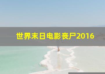 世界末日电影丧尸2016