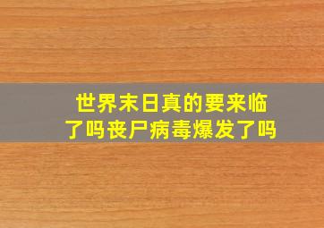 世界末日真的要来临了吗丧尸病毒爆发了吗