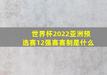 世界杯2022亚洲预选赛12强赛赛制是什么