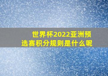 世界杯2022亚洲预选赛积分规则是什么呢