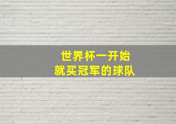 世界杯一开始就买冠军的球队