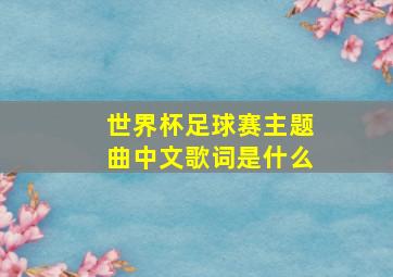 世界杯足球赛主题曲中文歌词是什么