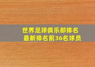 世界足球俱乐部排名最新排名前36名球员