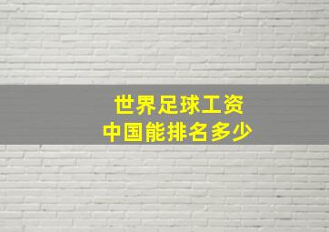 世界足球工资中国能排名多少