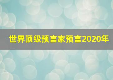 世界顶级预言家预言2020年