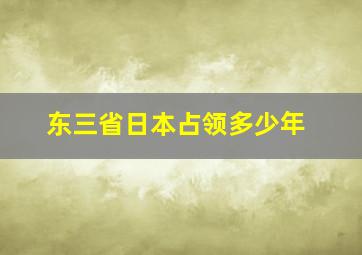 东三省日本占领多少年