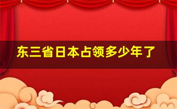 东三省日本占领多少年了