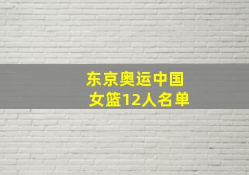 东京奥运中国女篮12人名单