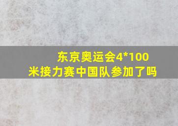 东京奥运会4*100米接力赛中国队参加了吗